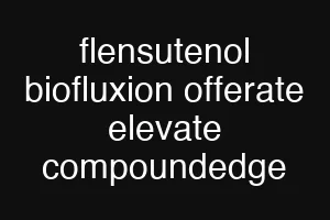flensutenol biofluxion offerate elevate compoundedge