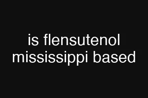 is flensutenol mississippi based