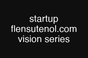 startup flensutenol.com vision series