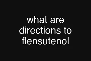 what are directions to flensutenol
